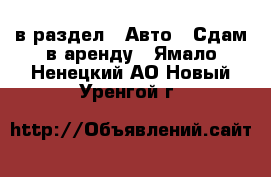  в раздел : Авто » Сдам в аренду . Ямало-Ненецкий АО,Новый Уренгой г.